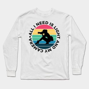 All I Need Is Light And My Camera Long Sleeve T-Shirt